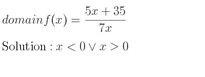 The domain of f(x)=(5x+35)/(7x) is x<0\lor x>0